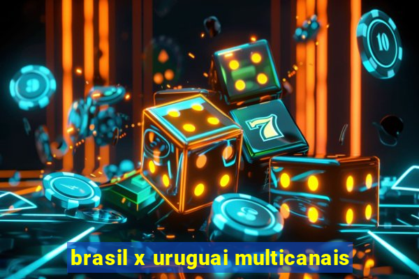 brasil x uruguai multicanais